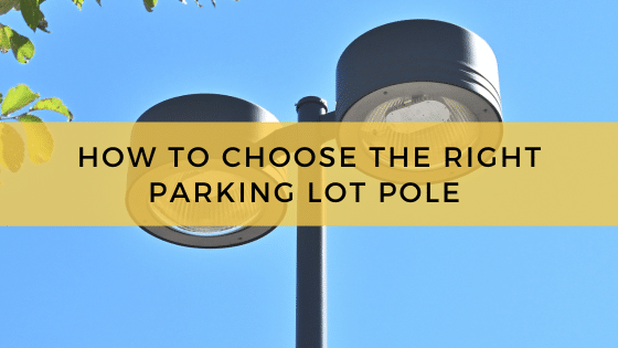 Choose the Right Parking Lot Pole